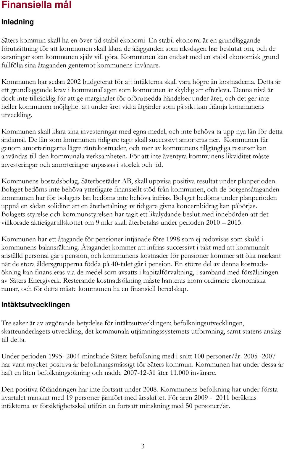 Kommunen kan endast med en stabil ekonomisk grund fullfölja sina åtaganden gentemot kommunens invånare. Kommunen har sedan 2002 budgeterat för att intäkterna skall vara högre än kostnaderna.