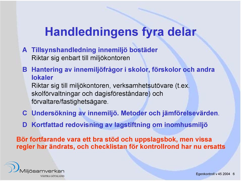 skolförvaltningar och dagisföreståndare) och förvaltare/fastighetsägare. C Undersökning av innemiljö. Metoder och jämförelsevärden.