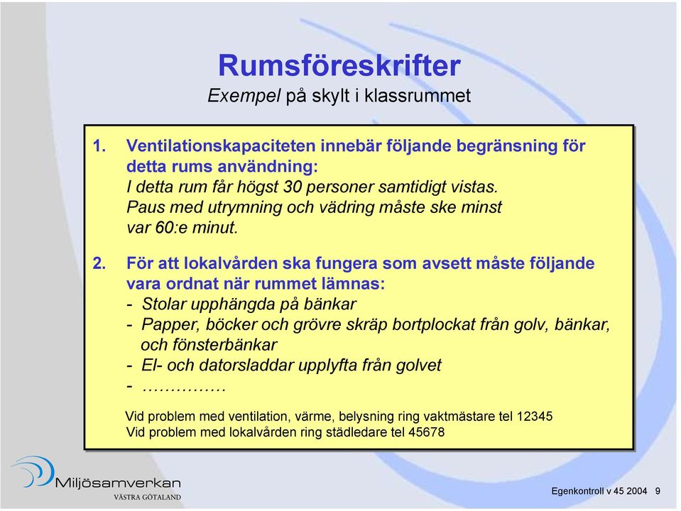 Paus med utrymning och vädring måste ske minst var 60:e minut. 2.