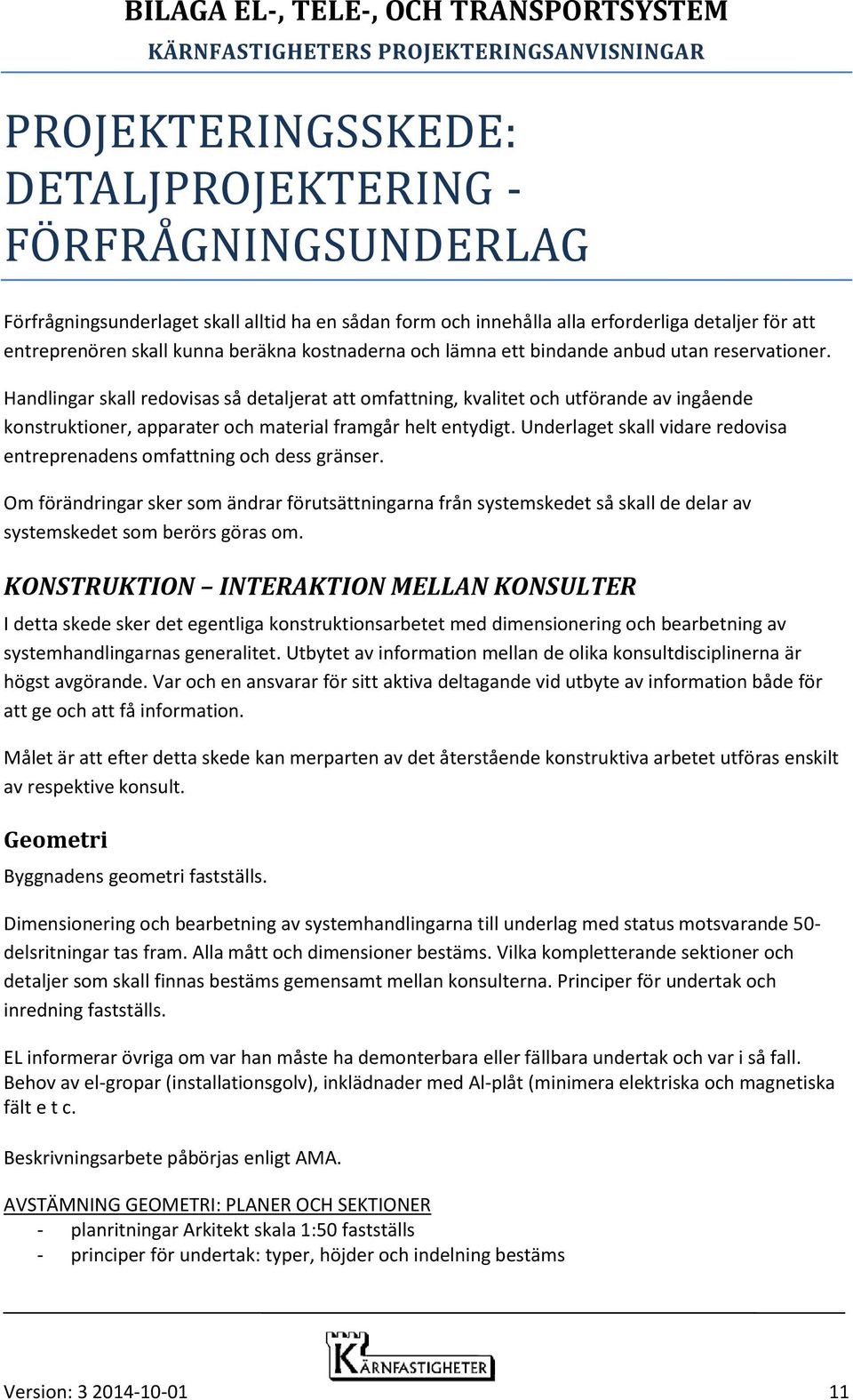 Handlingar skall redovisas så detaljerat att omfattning, kvalitet och utförande av ingående konstruktioner, apparater och material framgår helt entydigt.