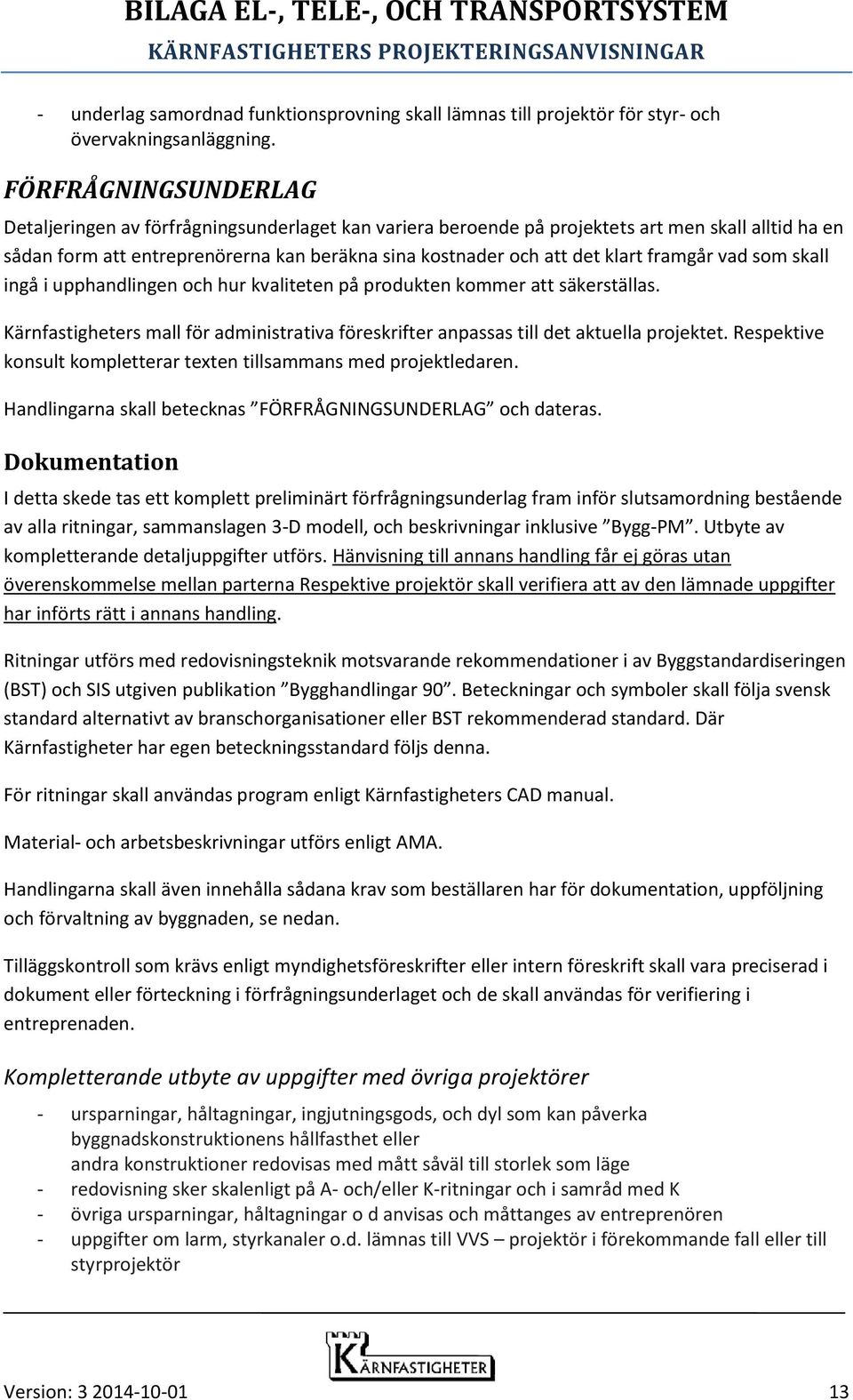 framgår vad som skall ingå i upphandlingen och hur kvaliteten på produkten kommer att säkerställas. Kärnfastigheters mall för administrativa föreskrifter anpassas till det aktuella projektet.