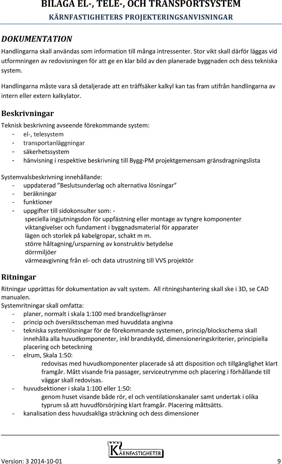 Handlingarna måste vara så detaljerade att en träffsäker kalkyl kan tas fram utifrån handlingarna av intern eller extern kalkylator.