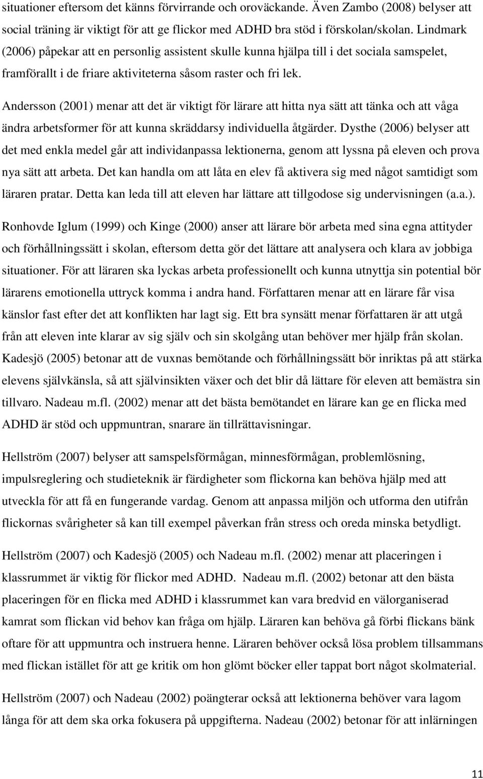 Andersson (2001) menar att det är viktigt för lärare att hitta nya sätt att tänka och att våga ändra arbetsformer för att kunna skräddarsy individuella åtgärder.