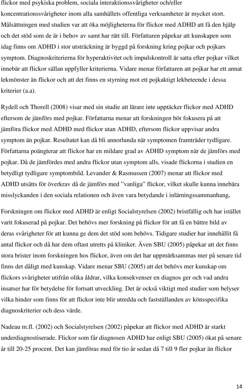 Författaren påpekar att kunskapen som idag finns om ADHD i stor utsträckning är byggd på forskning kring pojkar och pojkars symptom.