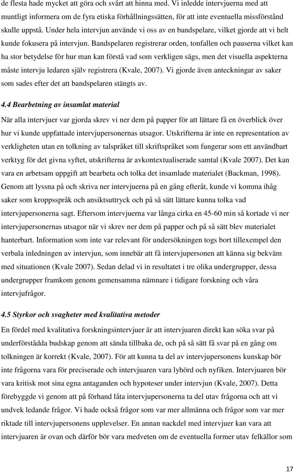 Bandspelaren registrerar orden, tonfallen och pauserna vilket kan ha stor betydelse för hur man kan förstå vad som verkligen sägs, men det visuella aspekterna måste intervju ledaren själv registrera