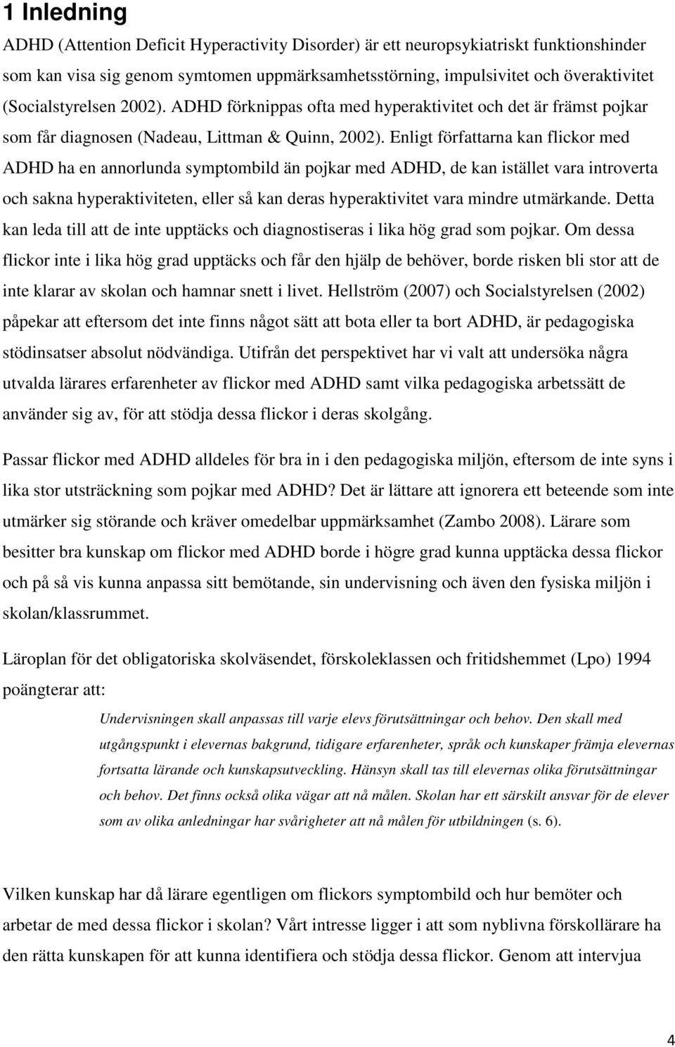 Enligt författarna kan flickor med ADHD ha en annorlunda symptombild än pojkar med ADHD, de kan istället vara introverta och sakna hyperaktiviteten, eller så kan deras hyperaktivitet vara mindre