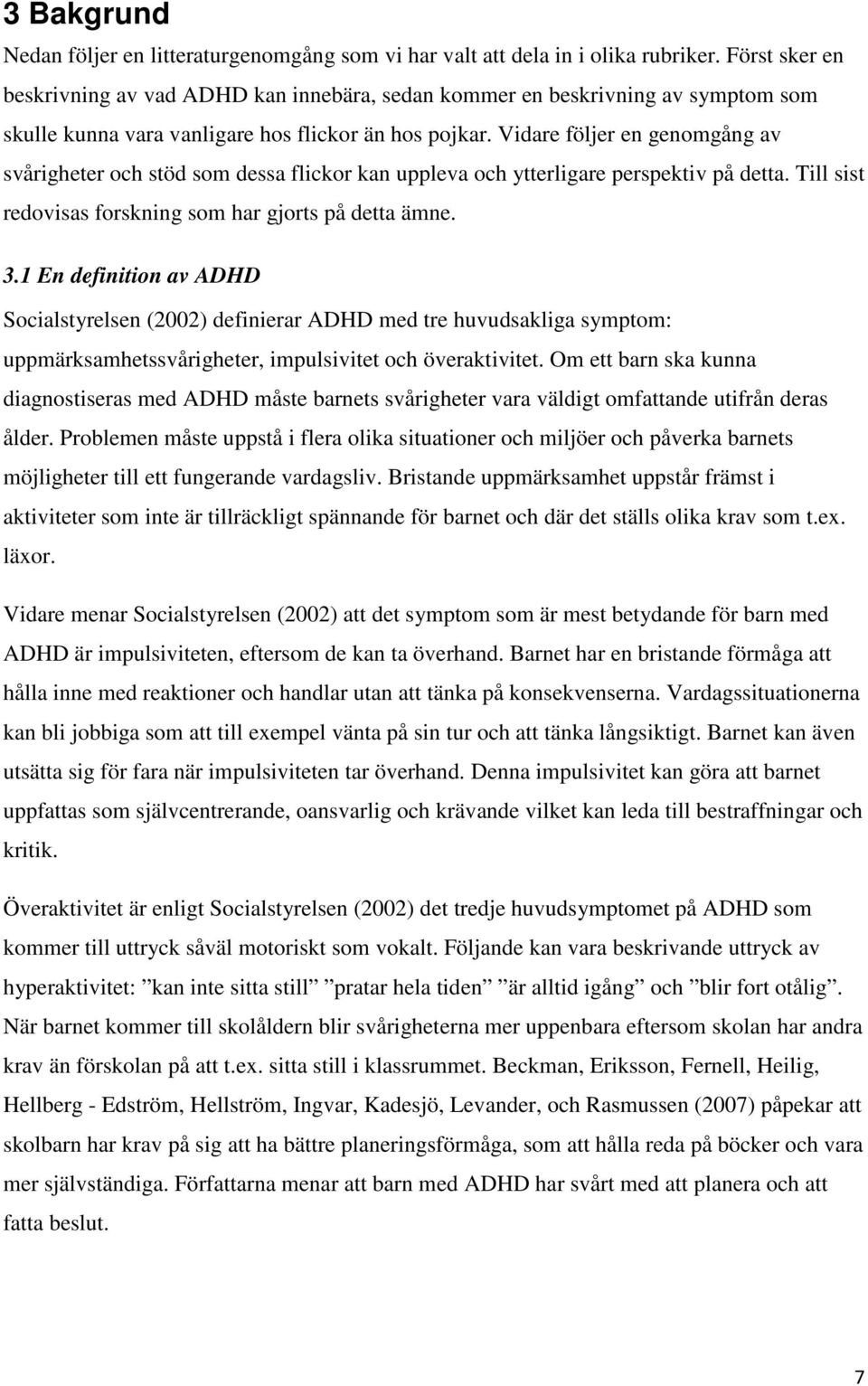 Vidare följer en genomgång av svårigheter och stöd som dessa flickor kan uppleva och ytterligare perspektiv på detta. Till sist redovisas forskning som har gjorts på detta ämne. 3.