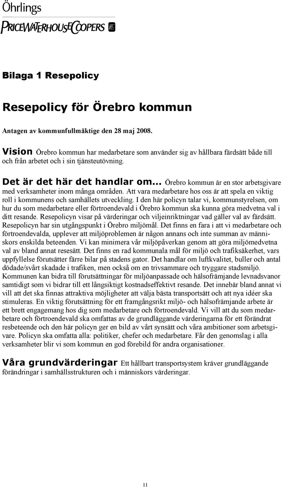 .. Örebro kommun är en stor arbetsgivare med verksamheter inom många områden. Att vara medarbetare hos oss är att spela en viktig roll i kommunens och samhällets utveckling.