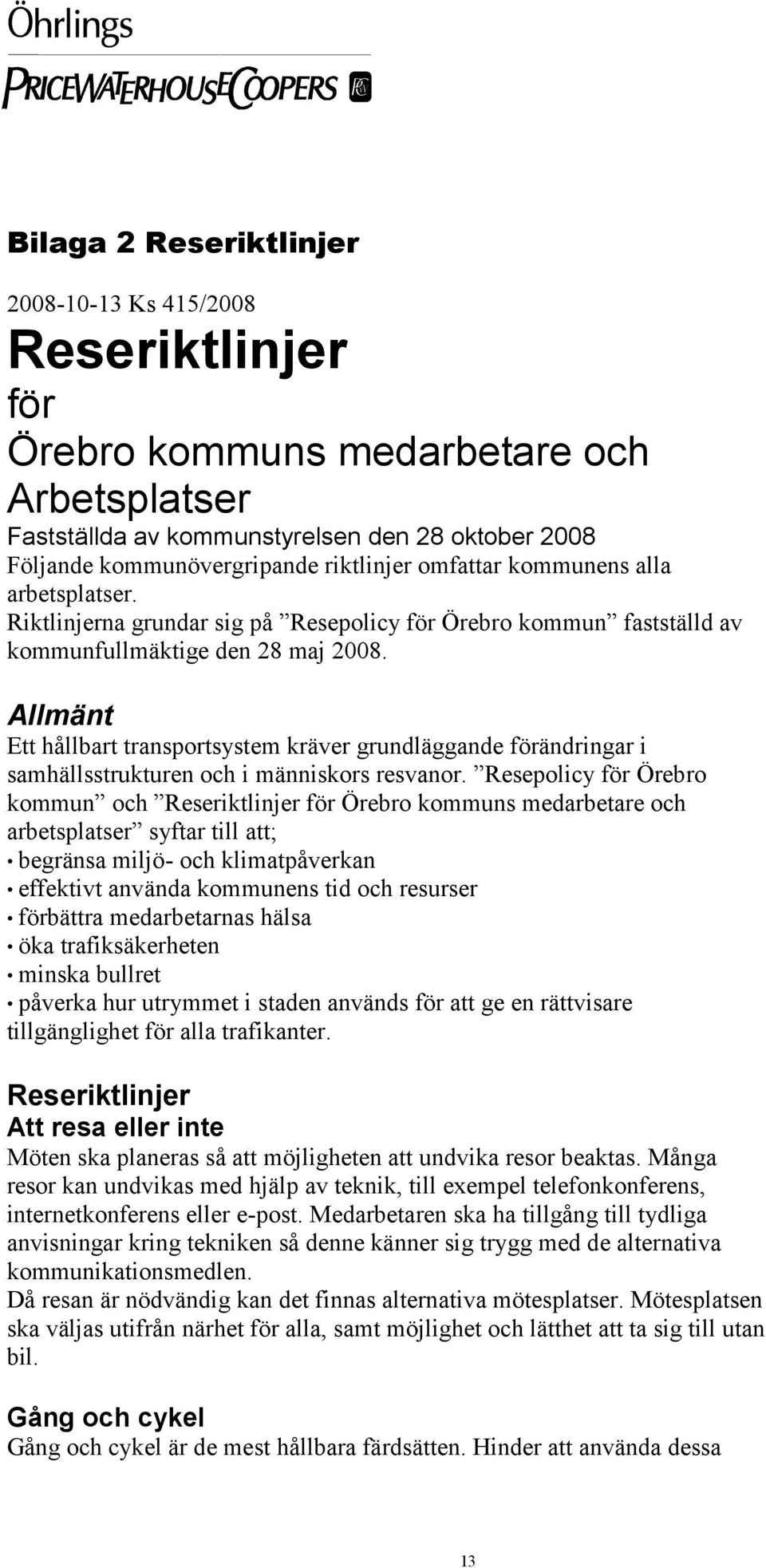 Allmänt Ett hållbart transportsystem kräver grundläggande förändringar i samhällsstrukturen och i människors resvanor.