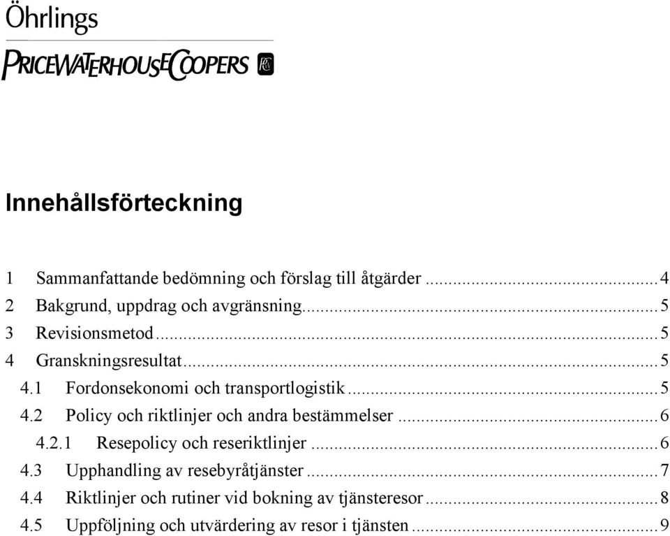 ..6 4.2.1 Resepolicy och reseriktlinjer...6 4.3 Upphandling av resebyråtjänster...7 4.