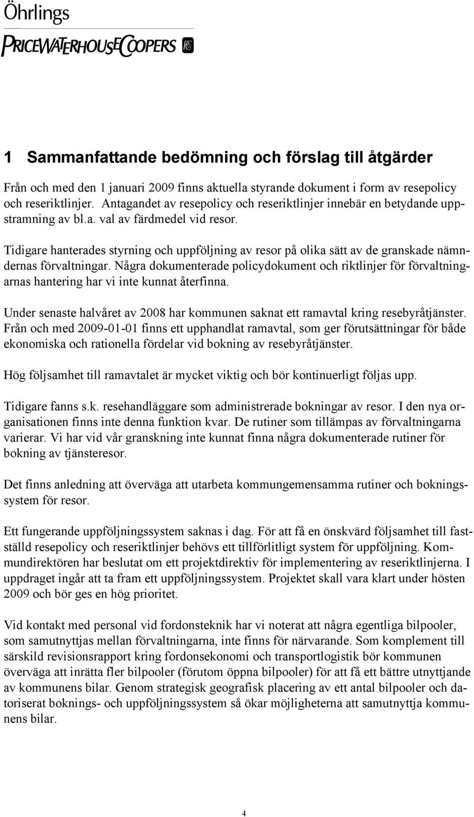 Tidigare hanterades styrning och uppföljning av resor på olika sätt av de granskade nämndernas förvaltningar.