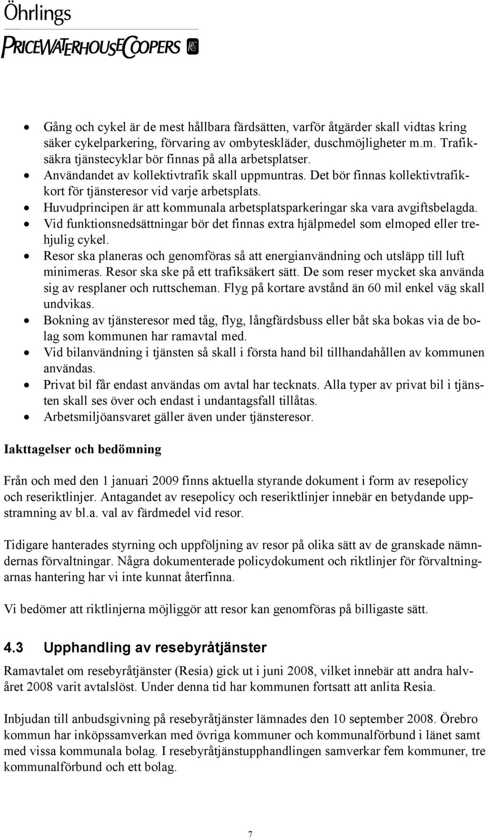 Huvudprincipen är att kommunala arbetsplatsparkeringar ska vara avgiftsbelagda. Vid funktionsnedsättningar bör det finnas extra hjälpmedel som elmoped eller trehjulig cykel.