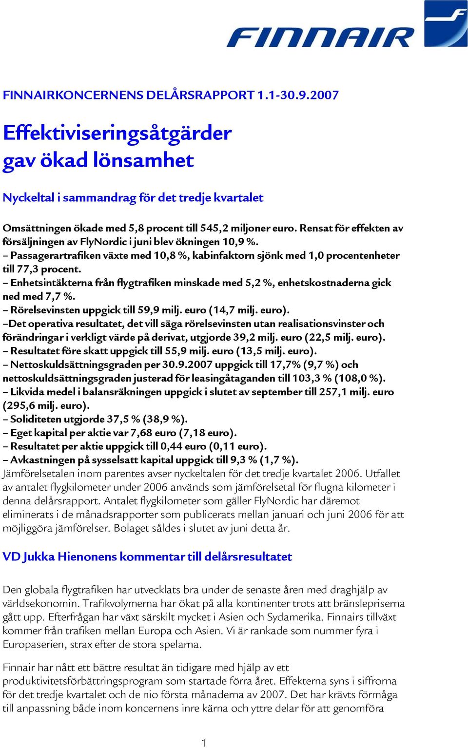 Enhetsintäkterna från flygtrafiken minskade med 5,2 %, enhetskostnaderna gick ned med 7,7 %. Rörelsevinsten uppgick till 59,9 milj. euro (14,7 milj. euro).