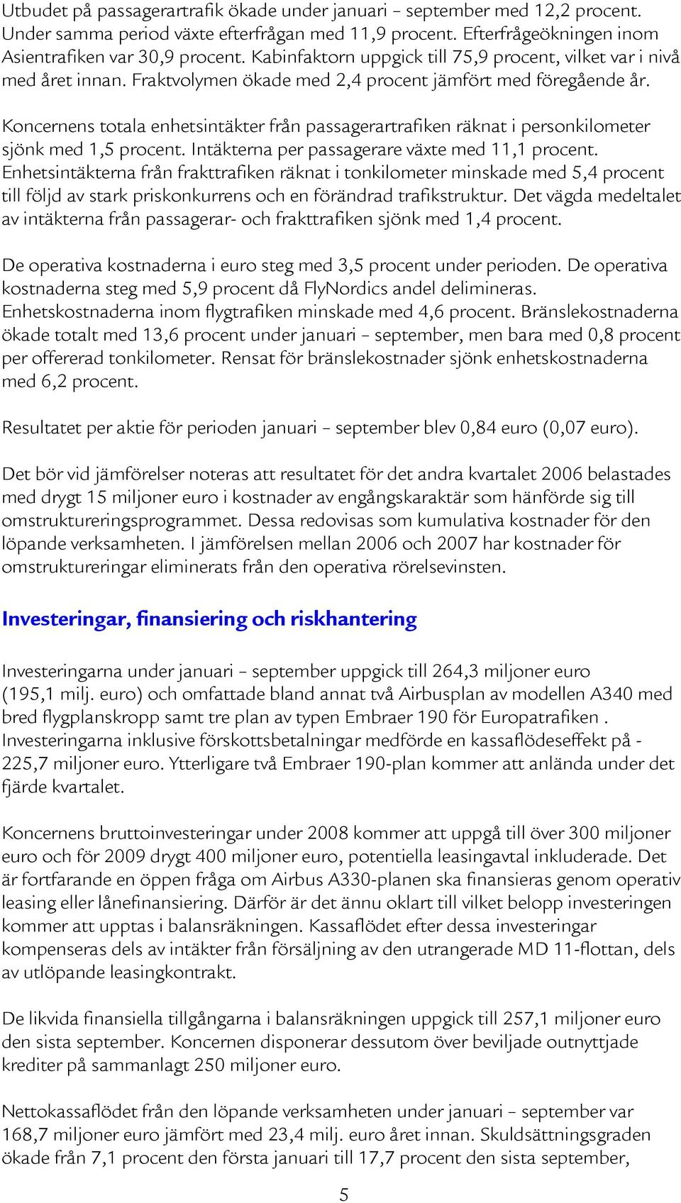 Koncernens totala enhetsintäkter från passagerartrafiken räknat i personkilometer sjönk med 1,5 procent. Intäkterna per passagerare växte med 11,1 procent.