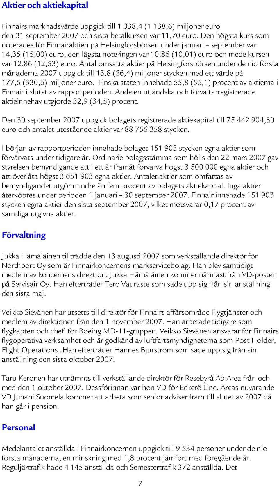 euro. Antal omsatta aktier på Helsingforsbörsen under de nio första månaderna 2007 uppgick till 13,8 (26,4) miljoner stycken med ett på 177,5 (330,6) miljoner euro.