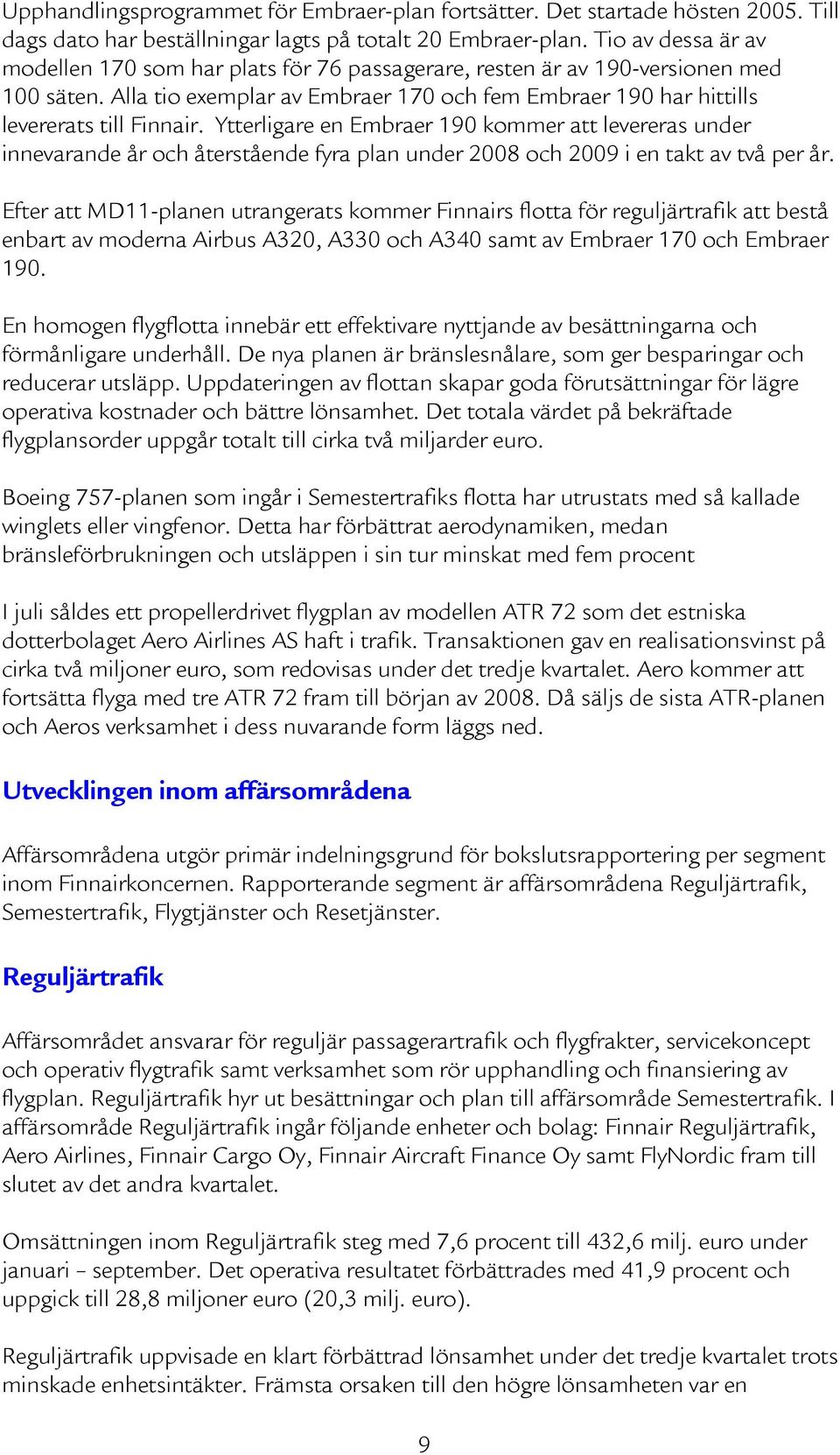 Ytterligare en Embraer 190 kommer att levereras under innevarande år och återstående fyra plan under 2008 och 2009 i en takt av två per år.