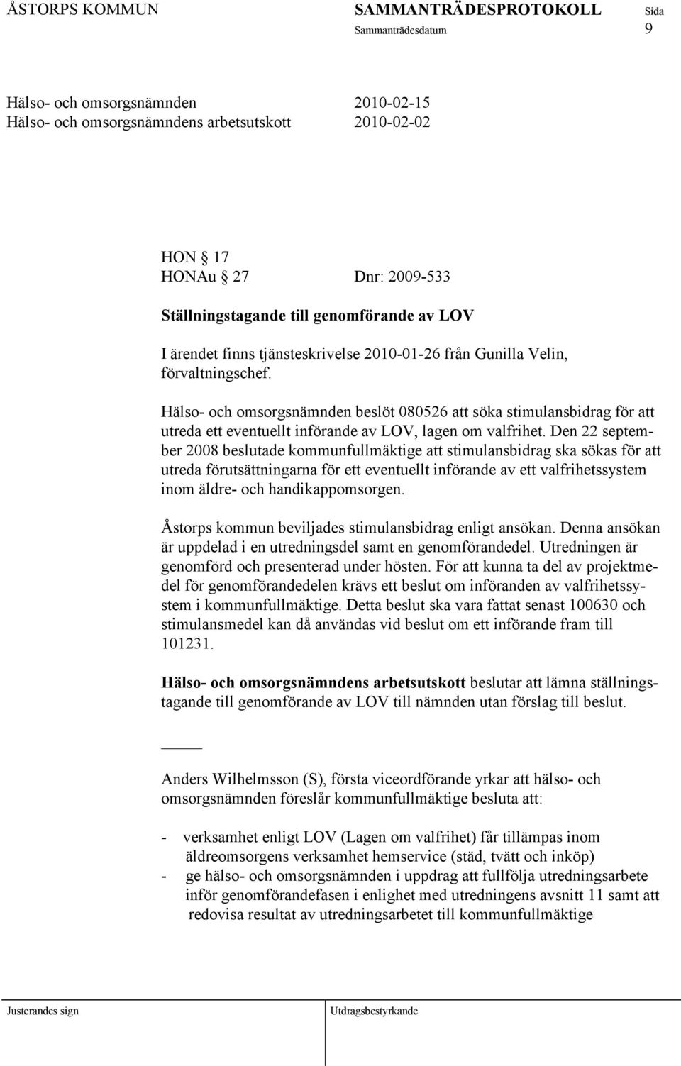 Den 22 september 2008 beslutade kommunfullmäktige att stimulansbidrag ska sökas för att utreda förutsättningarna för ett eventuellt införande av ett valfrihetssystem inom äldre- och handikappomsorgen.