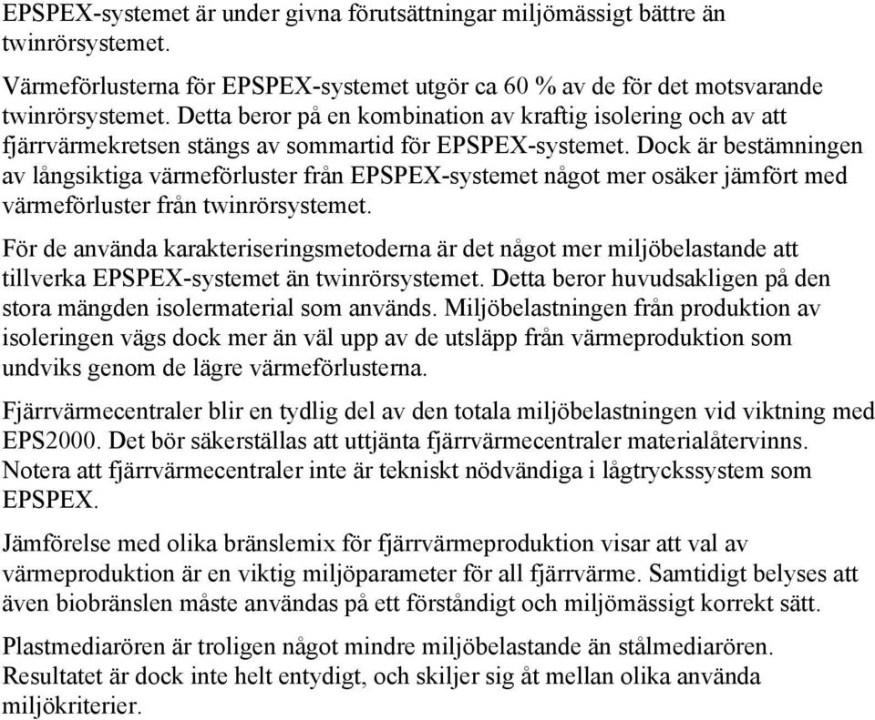 Dock är bestämningen av långsiktiga värmeförluster från EPSPEX-systemet något mer osäker jämfört med värmeförluster från twinrörsystemet.