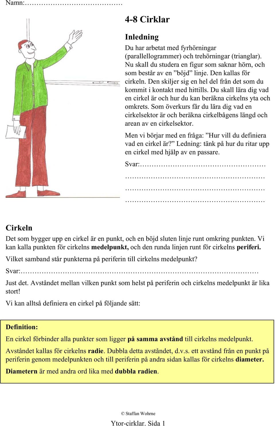 Som överkurs får du lära dig vad en cirkelsektor är och beräkna cirkelbågens längd och arean av en cirkelsektor. Men vi börjar med en fråga: Hur vill du definiera vad en cirkel är?
