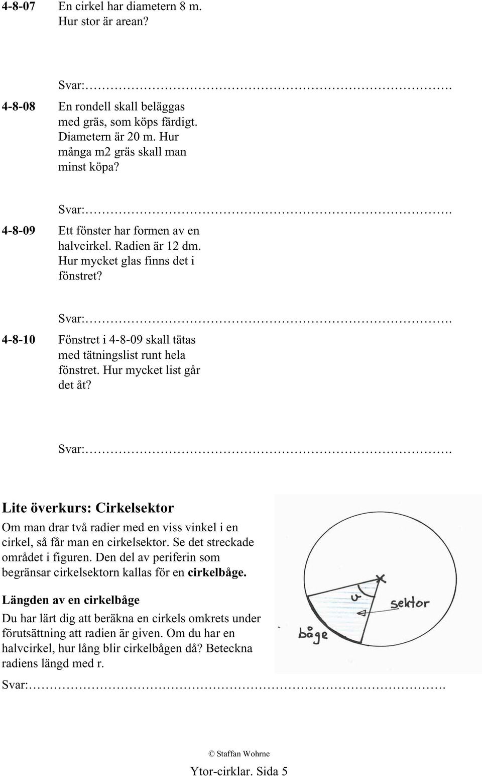Hur mycket list går det åt?. Lite överkurs: Cirkelsektor Om man drar två radier med en viss vinkel i en cirkel, så får man en cirkelsektor. Se det streckade området i figuren.