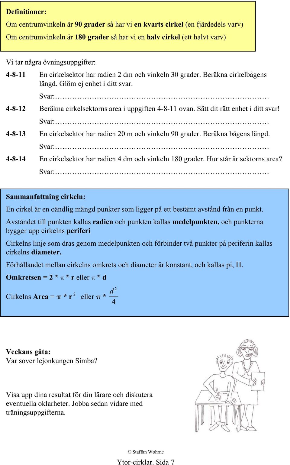 Sätt dit rätt enhet i ditt svar! 4-8-13 En cirkelsektor har radien 20 m och vinkeln 90 grader. Beräkna bågens längd. 4-8-14 En cirkelsektor har radien 4 dm och vinkeln 180 grader.