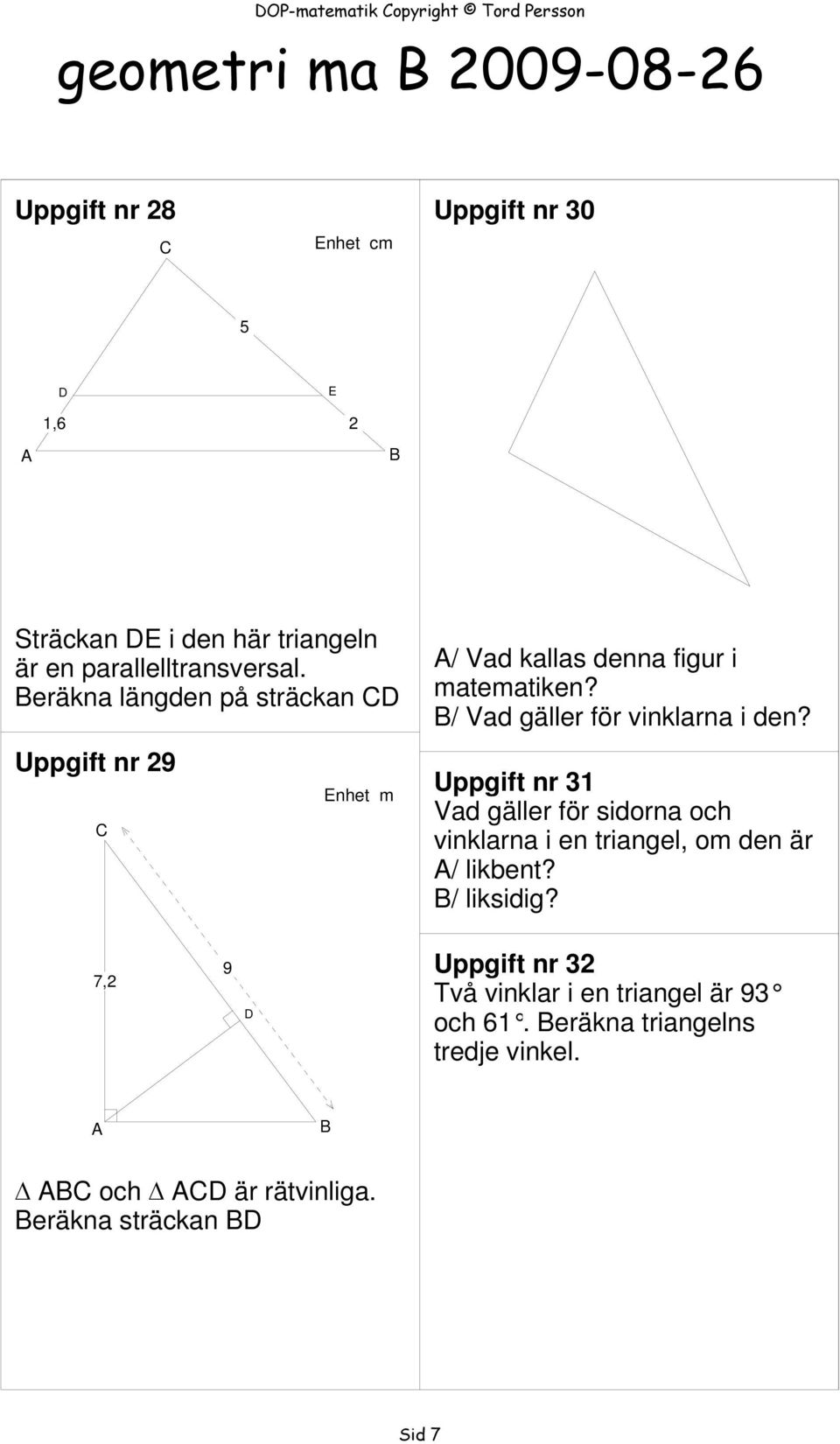 Uppgift nr 29 nhet m Uppgift nr 31 Vad gäller för sidorna och vinklarna i en triangel, om den är / likbent? / liksidig?