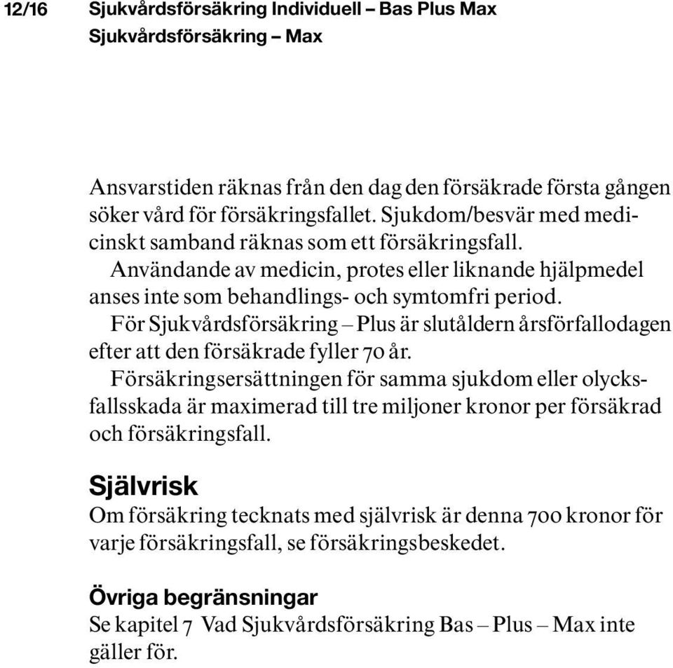 För Sjukvårdsförsäkring Plus är slutåldern årsförfallodagen efter att den försäkrade fyller 70 år.