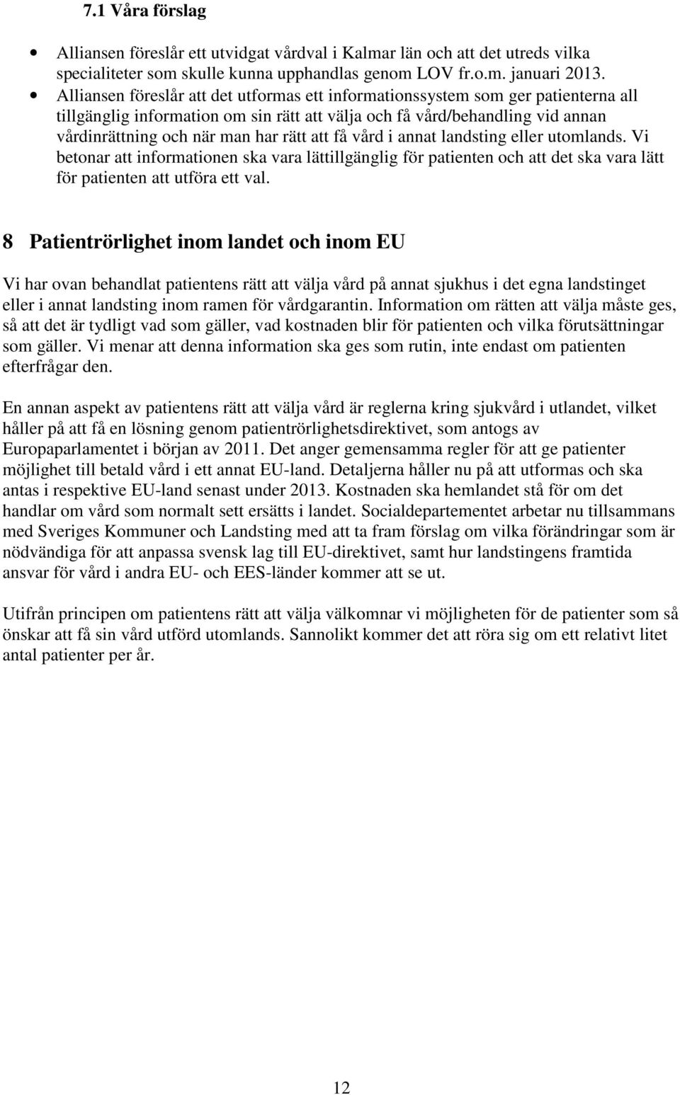 att få vård i annat landsting eller utomlands. Vi betonar att informationen ska vara lättillgänglig för patienten och att det ska vara lätt för patienten att utföra ett val.