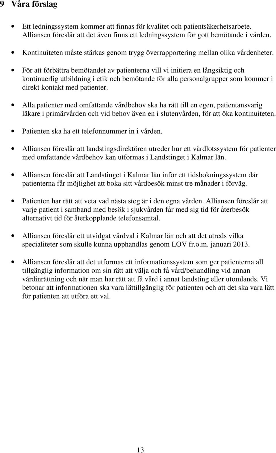 För att förbättra bemötandet av patienterna vill vi initiera en långsiktig och kontinuerlig utbildning i etik och bemötande för alla personalgrupper som kommer i direkt kontakt med patienter.