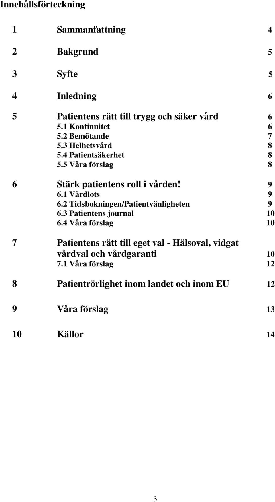 1 Vårdlots 9 6.2 Tidsbokningen/Patientvänligheten 9 6.3 Patientens journal 10 6.