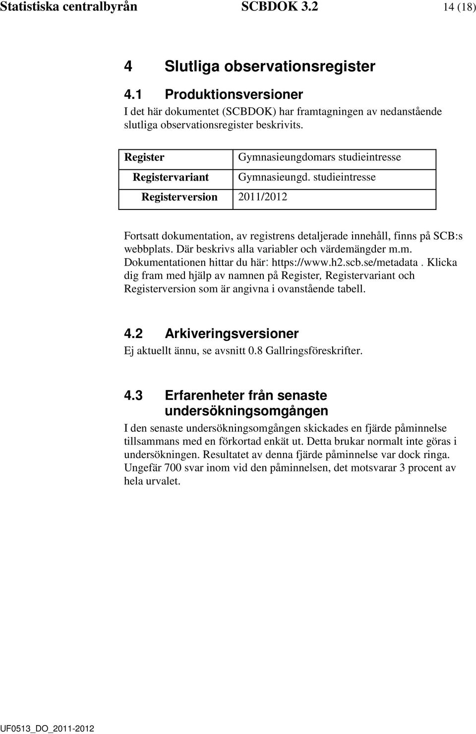 Register Registervariant Registerversion 2011/2012 Gymnasieungomars stuieintresse Gymnasieung. stuieintresse Fortsatt okumentation, av registrens etaljerae innehåll, finns på SCB:s webbplats.