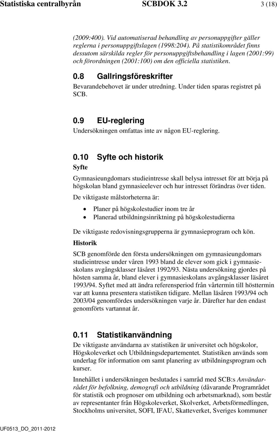 8 Gallringsföreskrifter Bevaranebehovet är uner utrening. Uner tien sparas registret på SCB. 0.