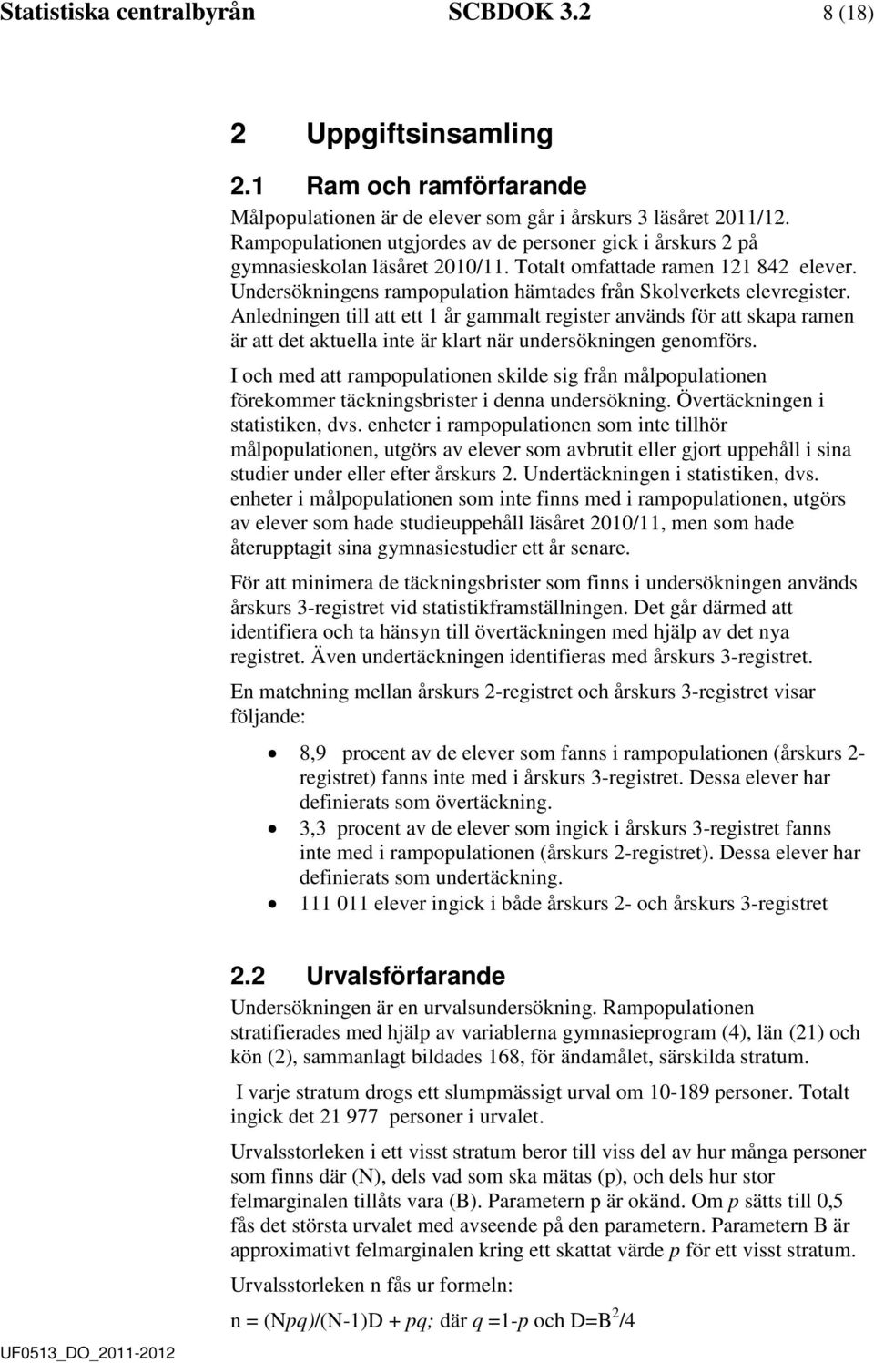 Anleningen till att ett 1 år gammalt register använs för att skapa ramen är att et aktuella inte är klart när unersökningen genomförs.