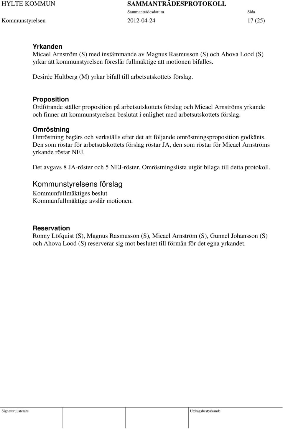 Proposition Ordförande ställer proposition på arbetsutskottets förslag och Micael Arnströms yrkande och finner att kommunstyrelsen beslutat i enlighet med arbetsutskottets förslag.