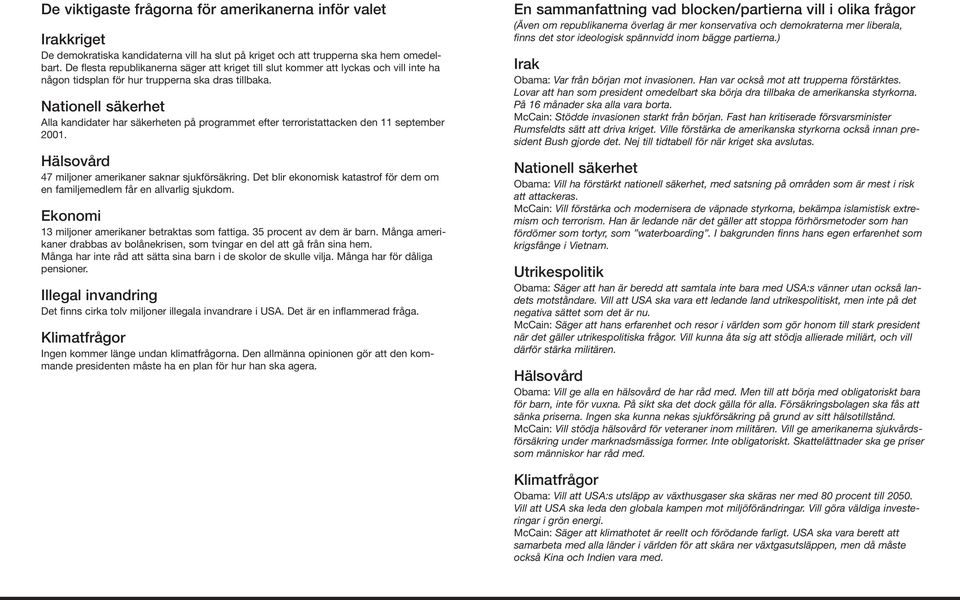 Nationell säkerhet Alla kandidater har säkerheten på programmet efter terroristattacken den 11 september 2001. Hälsovård 47 miljoner amerikaner saknar sjukförsäkring.