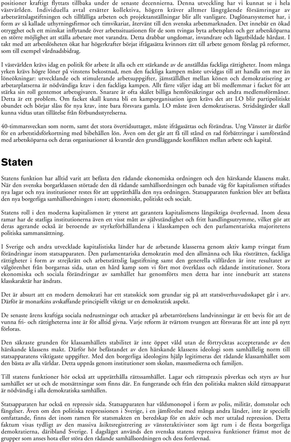 Daglönarsystemet har, i form av så kallade uthyrningsfirmor och timvikariat, återvänt till den svenska arbetsmarknaden.