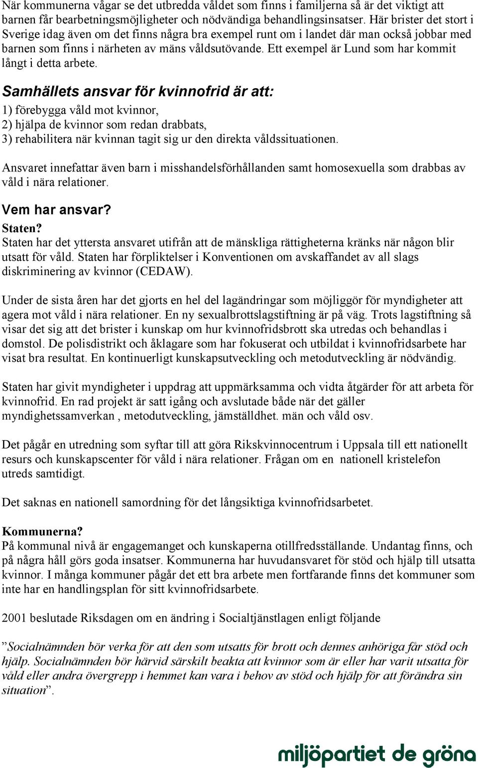 Ett exempel är Lund som har kommit långt i detta arbete.