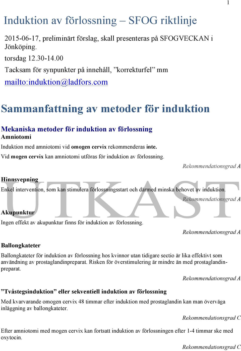 com Sammanfattning av metoder för induktion Mekaniska metoder för induktion av förlossning Amniotomi Induktion med amniotomi vid omogen cervix rekommenderas inte.