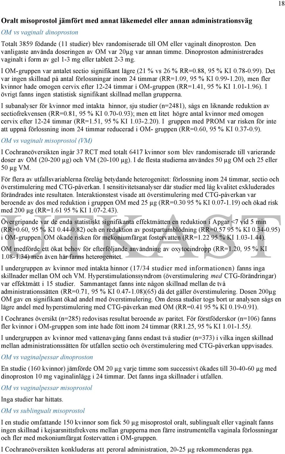 I OM-gruppen var antalet sectio signifikant lägre (21 % vs 26 % RR=0.88, 95 % KI 0.78-0.99). Det var ingen skillnad på antal förlossningar inom 24 timmar (RR=1.09, 95 % KI 0.99-1.