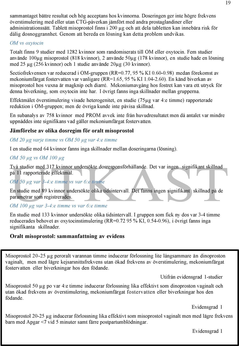 OM vs oxytocin Totalt finns 9 studier med 1282 kvinnor som randomiserats till OM eller oxytocin.