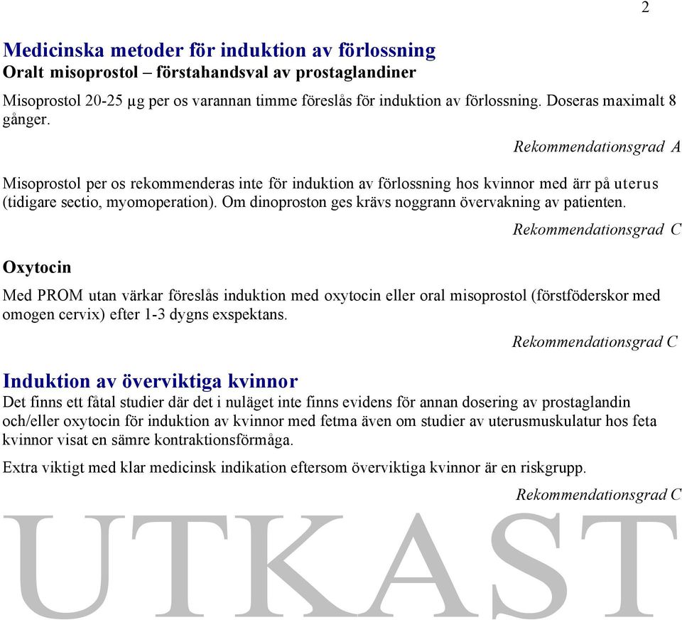 Om dinoproston ges krävs noggrann övervakning av patienten.