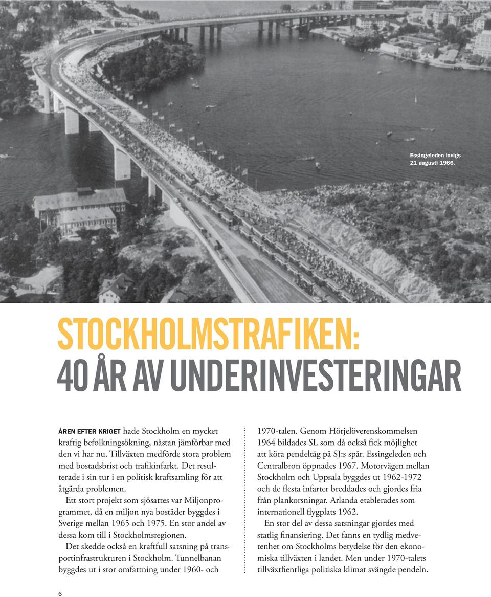 Ett stort projekt som sjösattes var Miljonprogrammet, då en miljon nya bostäder byggdes i Sverige mellan 1965 och 1975. En stor andel av dessa kom till i Stockholmsregionen.