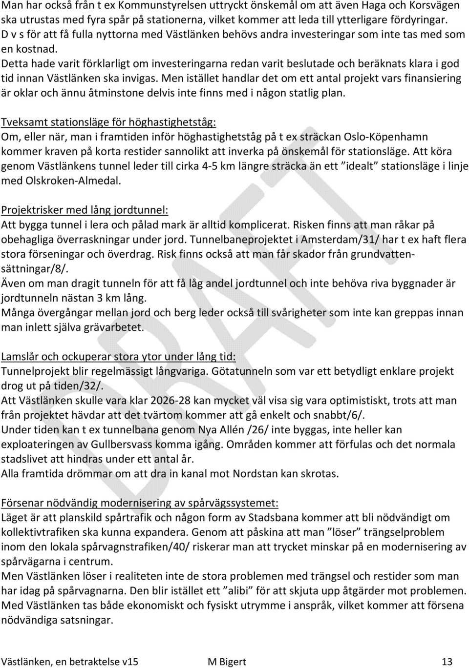 Detta hade varit förklarligt om investeringarna redan varit beslutade och beräknats klara i god tid innan Västlänken ska invigas.