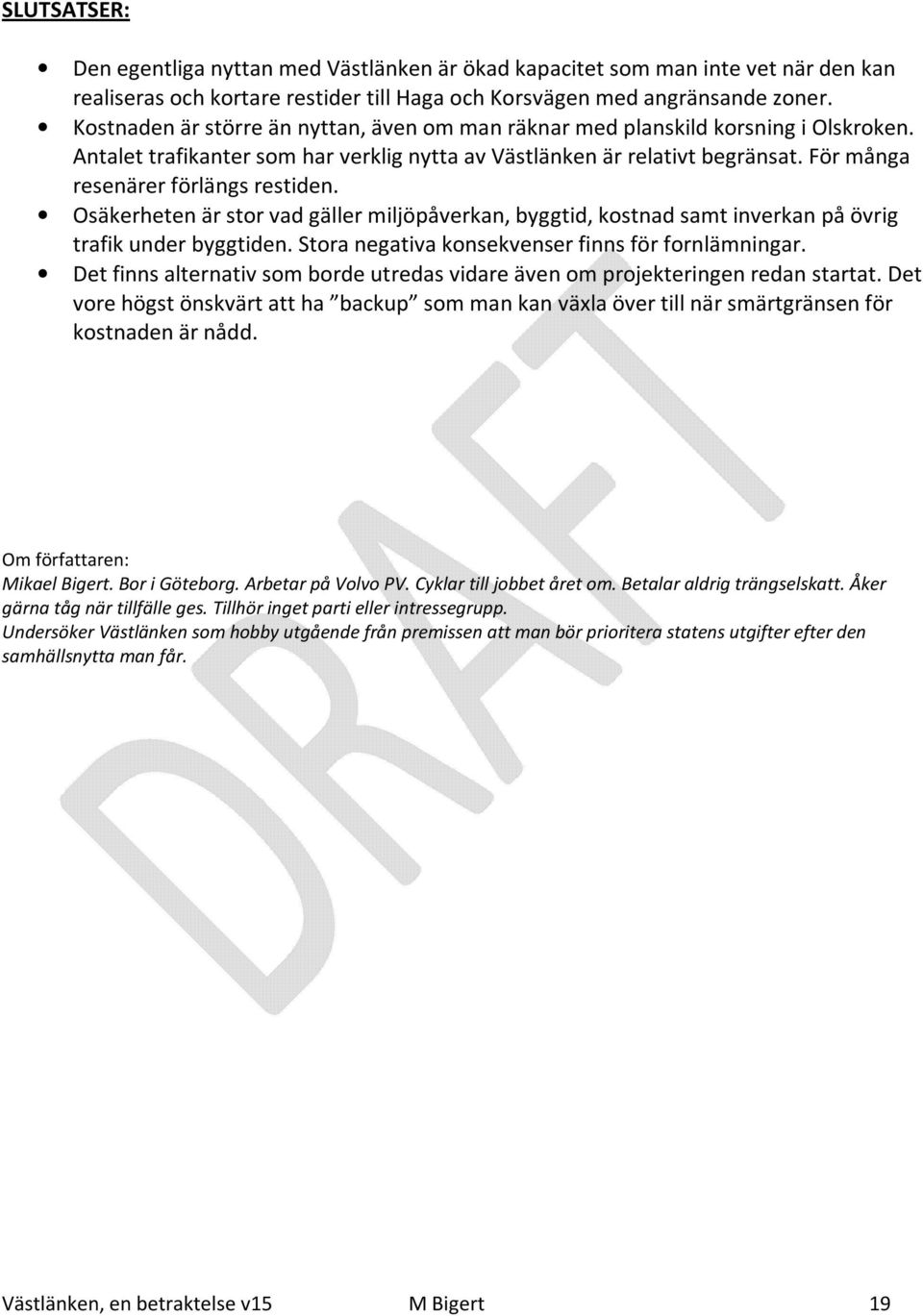 För många resenärer förlängs restiden. Osäkerheten är stor vad gäller miljöpåverkan, byggtid, kostnad samt inverkan på övrig trafik under byggtiden.