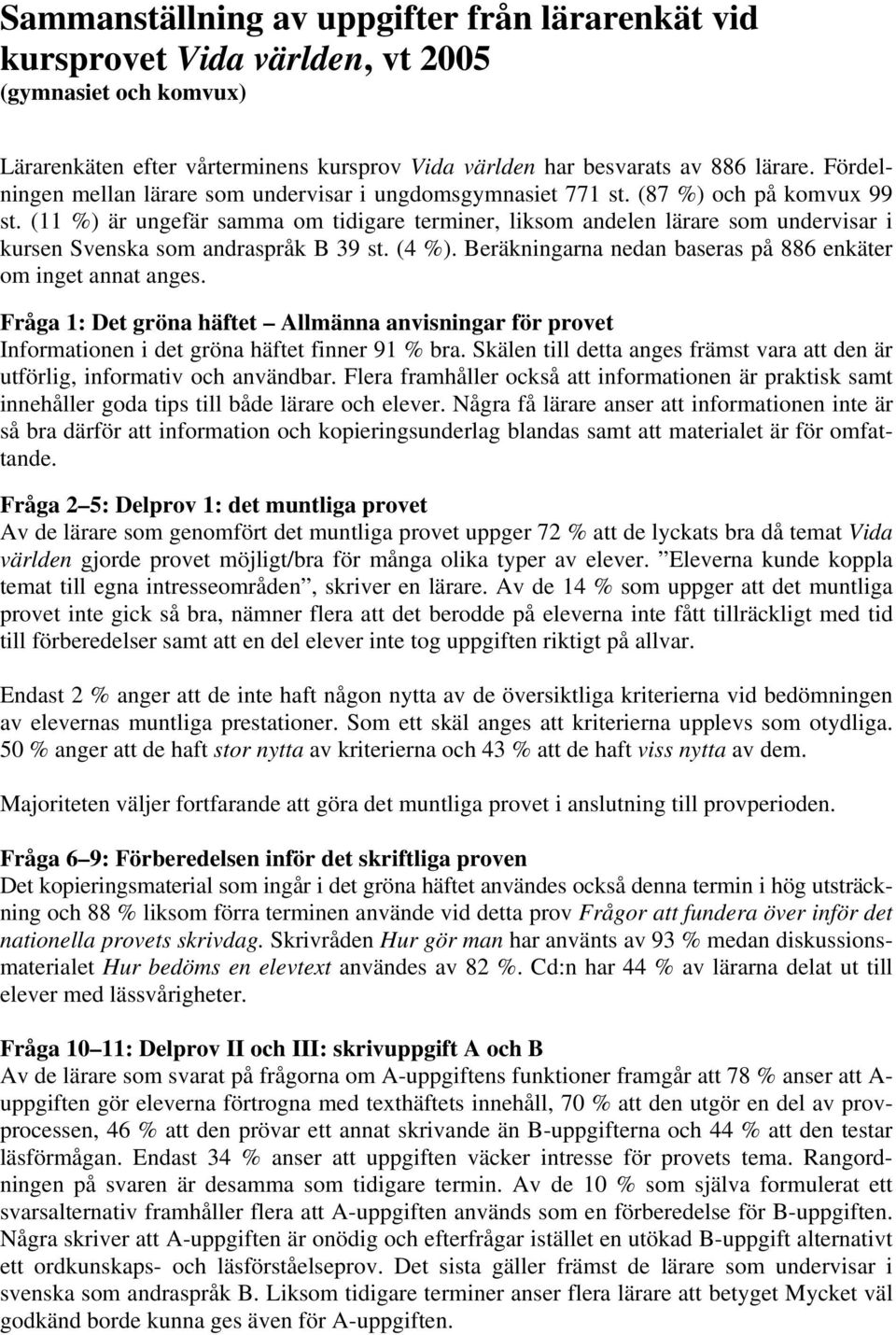 (11 %) är ungefär samma om tidigare terminer, liksom andelen lärare som undervisar i kursen Svenska som andraspråk B 39 st. (4 %). Beräkningarna nedan baseras på 886 enkäter om inget annat anges.