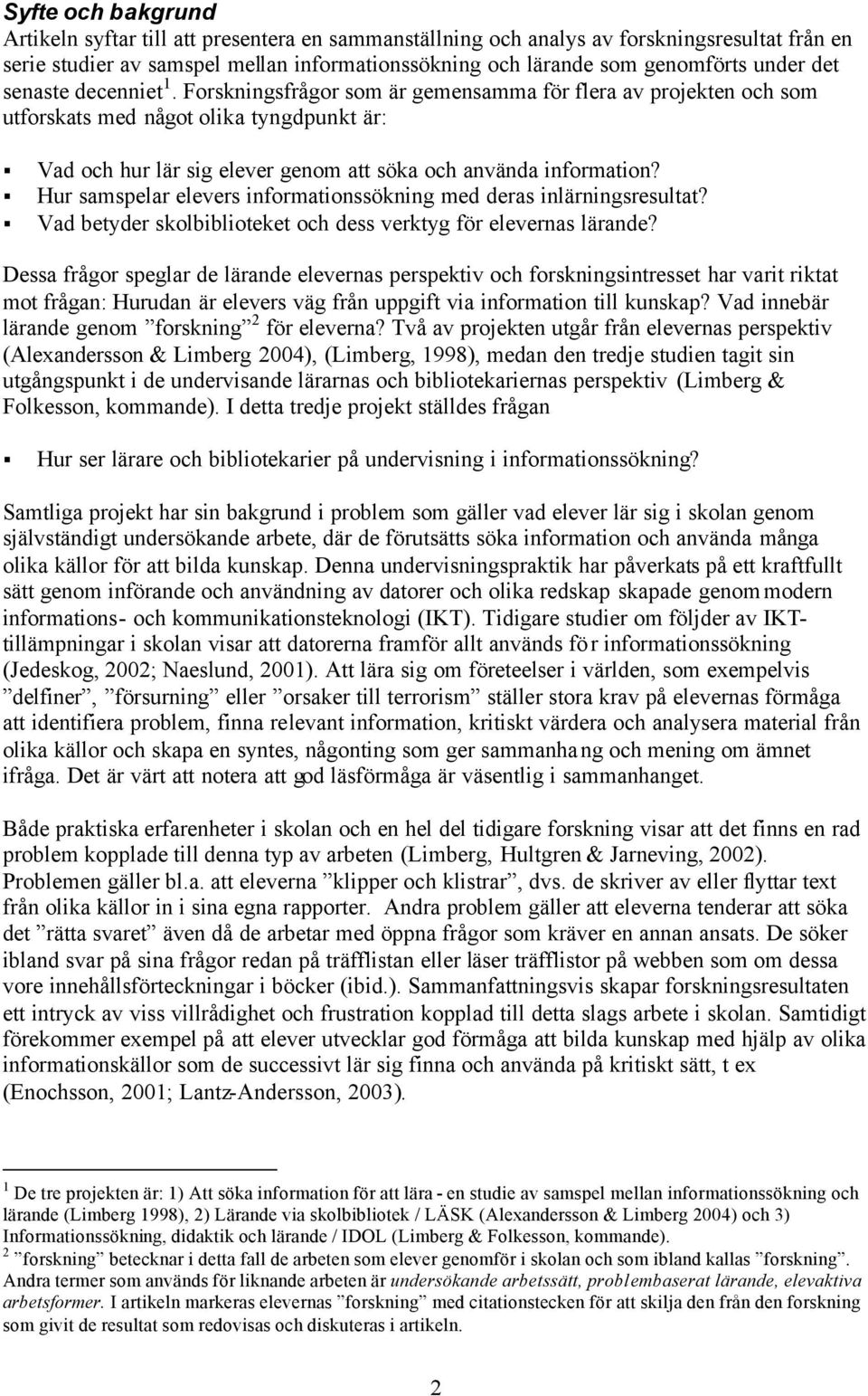 Hur samspelar elevers informationssökning med deras inlärningsresultat? Vad betyder skolbiblioteket och dess verktyg för elevernas lärande?