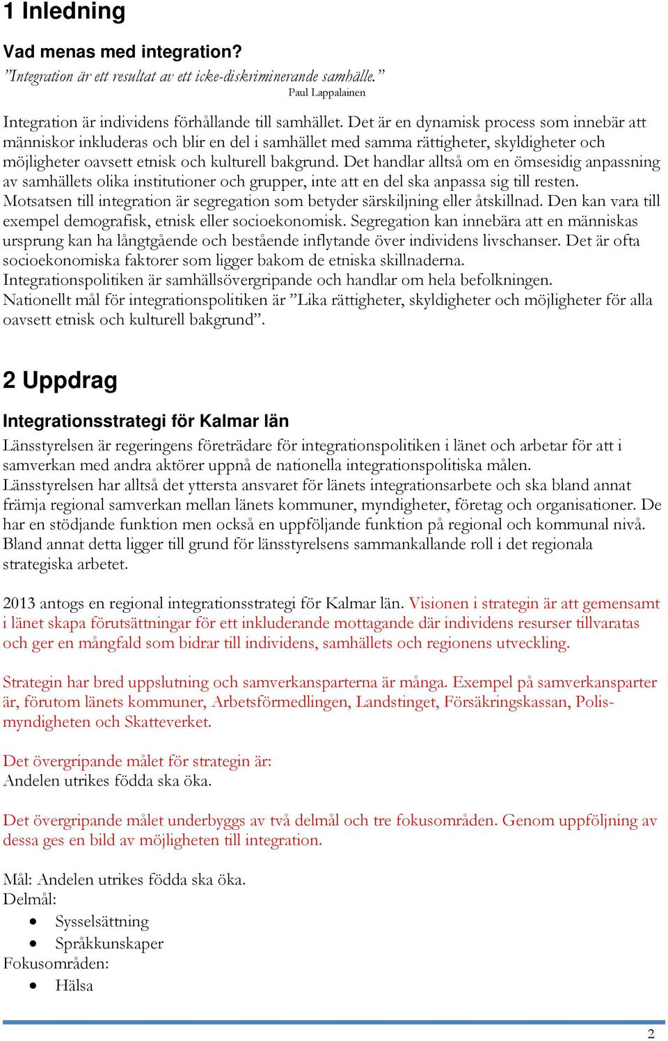 Det handlar alltså om en ömsesidig anpassning av samhällets olika institutioner och grupper, inte att en del ska anpassa sig till resten.