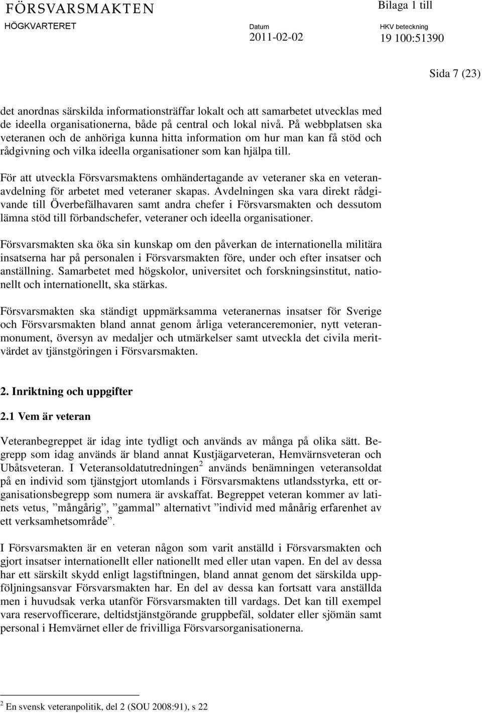 För att utveckla Försvarsmaktens omhändertagande av veteraner ska en veteranavdelning för arbetet med veteraner skapas.