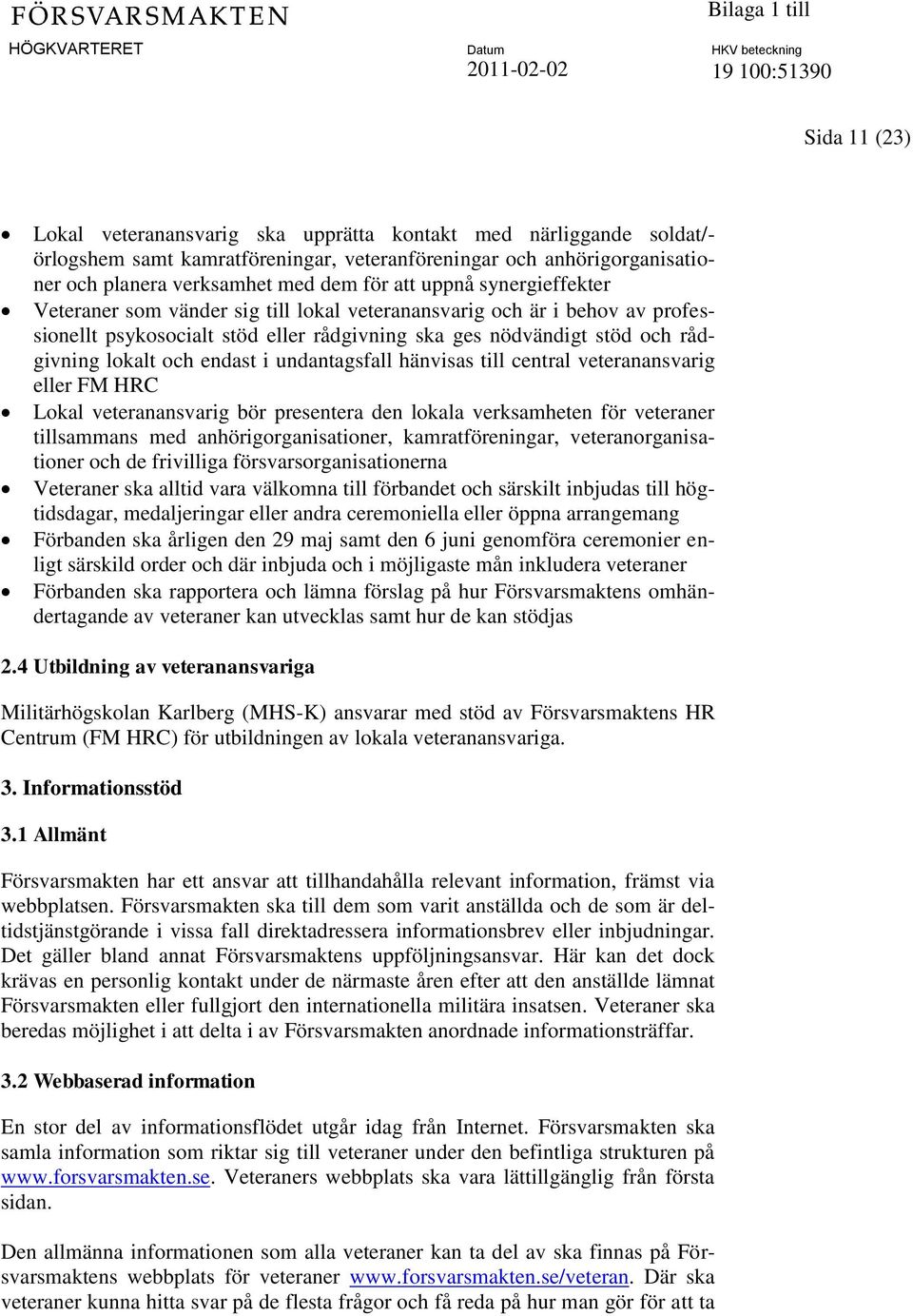 i undantagsfall hänvisas till central veteranansvarig eller FM HRC Lokal veteranansvarig bör presentera den lokala verksamheten för veteraner tillsammans med anhörigorganisationer, kamratföreningar,