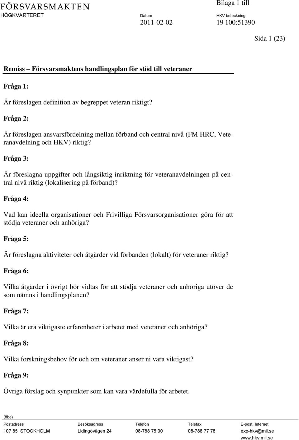 Fråga 3: Är föreslagna uppgifter och långsiktig inriktning för veteranavdelningen på central nivå riktig (lokalisering på förband)?